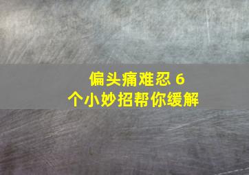 偏头痛难忍 6个小妙招帮你缓解